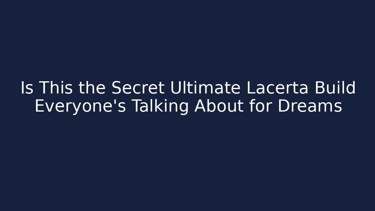 Is This the Secret Ultimate Lacerta Build Everyone’s Talking About for Dreams