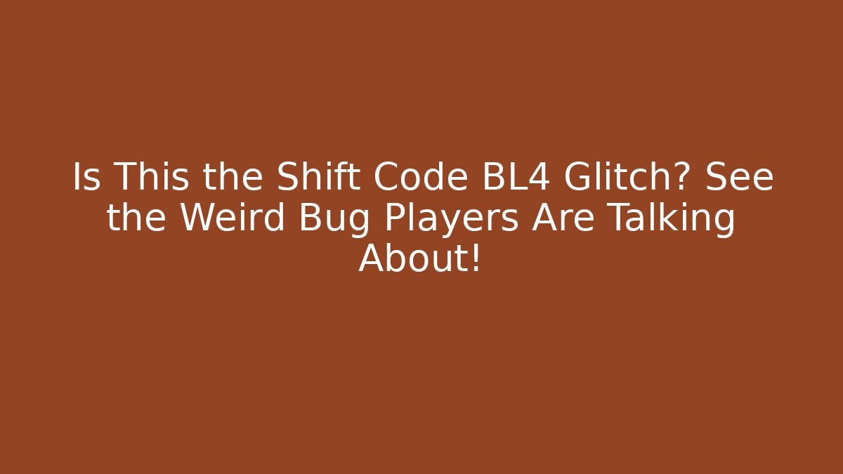 Is This the Shift Code BL4 Glitch? See the Weird Bug Players Are Talking About!