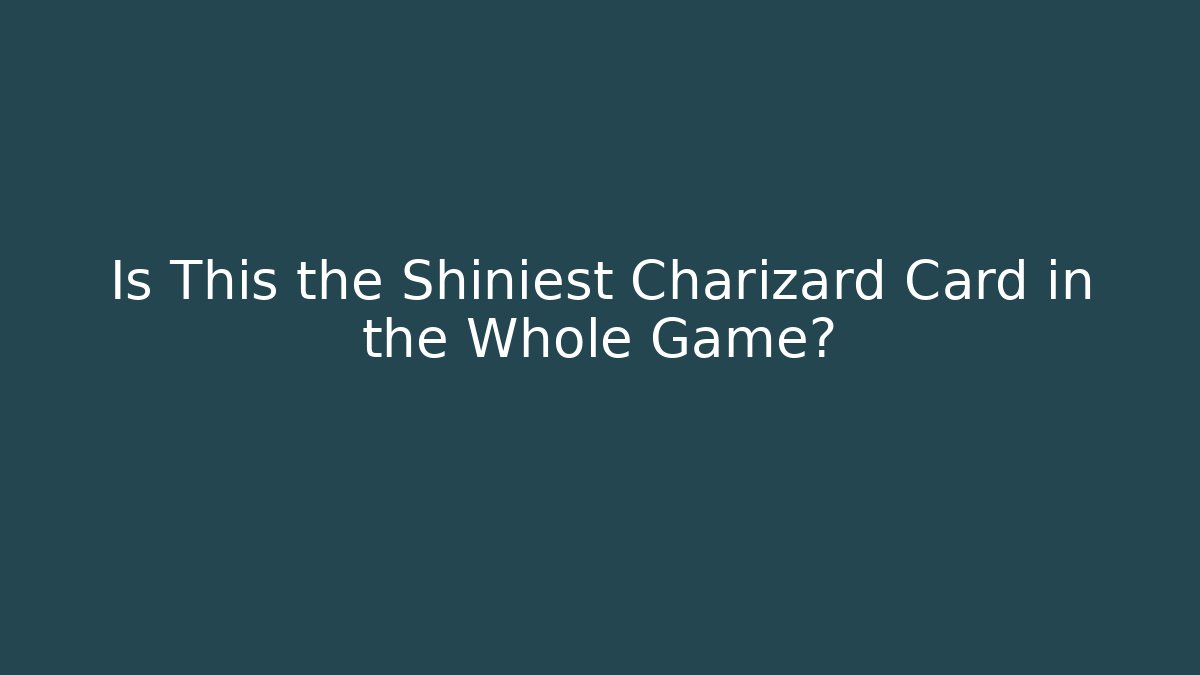 Is This the Shiniest Charizard Card in the Whole Game?