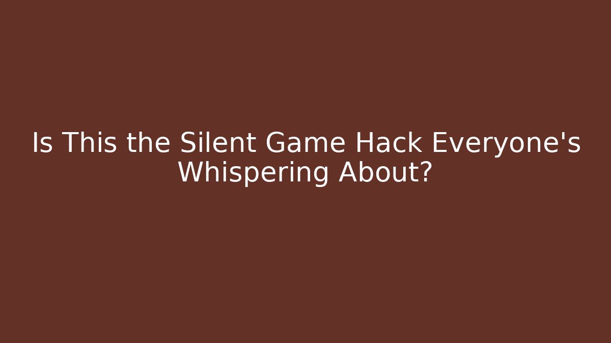 Is This the Silent Game Hack Everyone’s Whispering About?