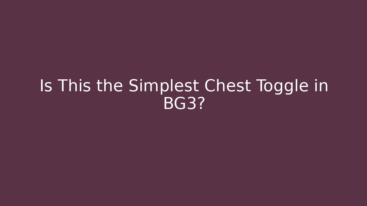 Is This the Simplest Chest Toggle in BG3?