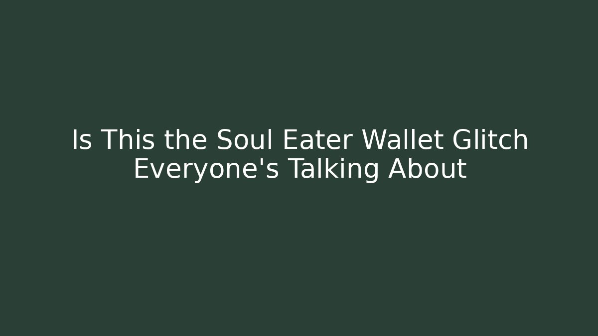 Is This the Soul Eater Wallet Glitch Everyone’s Talking About
