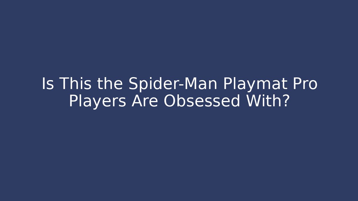 Is This the Spider-Man Playmat Pro Players Are Obsessed With?