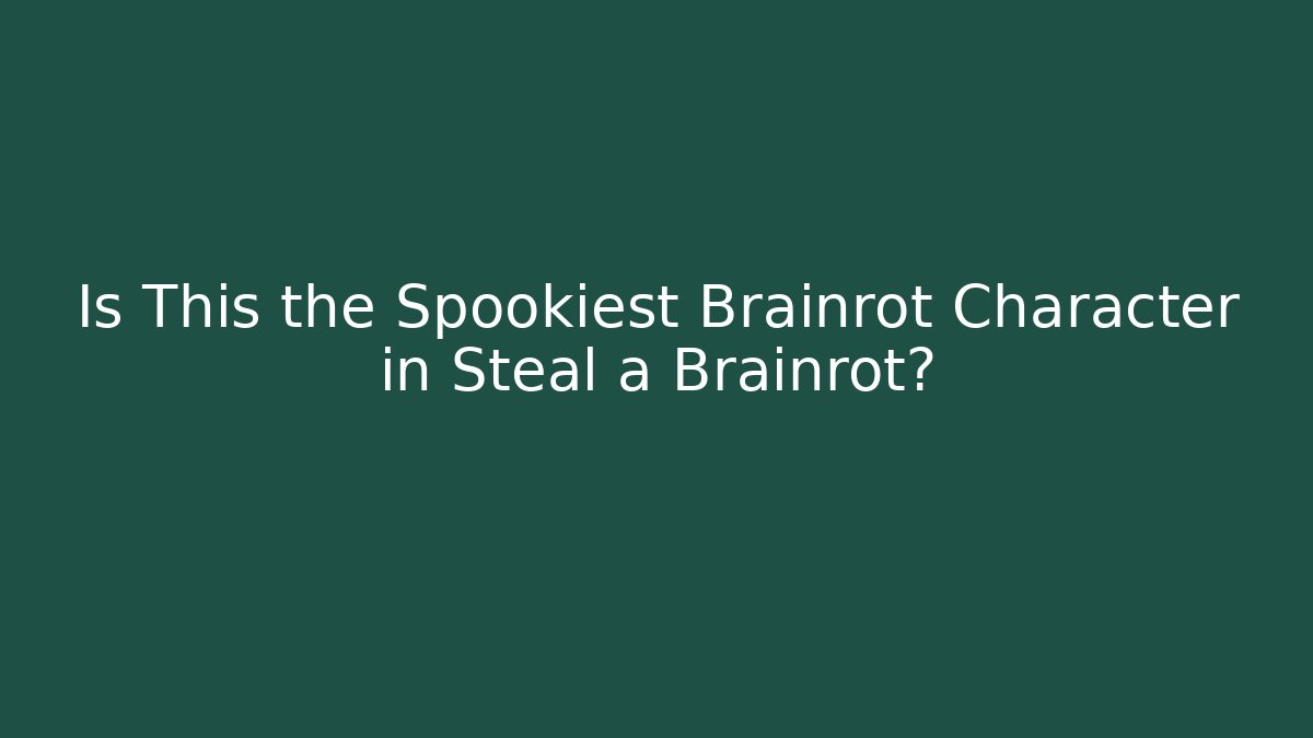 Is This the Spookiest Brainrot Character in Steal a Brainrot?