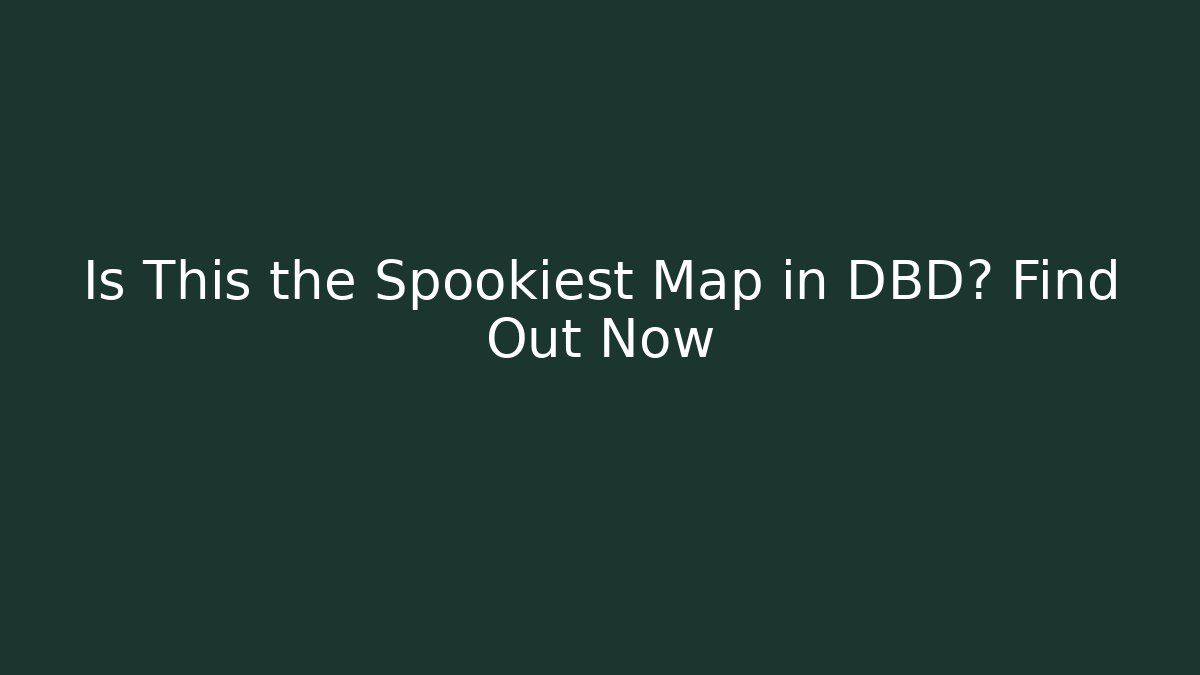 Is This the Spookiest Map in DBD? Find Out Now
