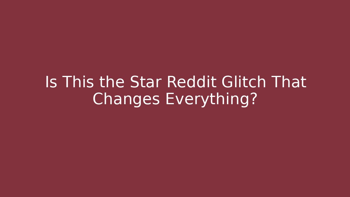 Is This the Star Reddit Glitch That Changes Everything?