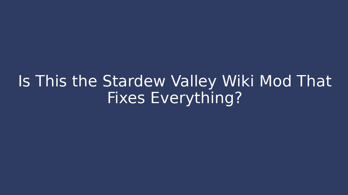 Is This the Stardew Valley Wiki Mod That Fixes Everything?