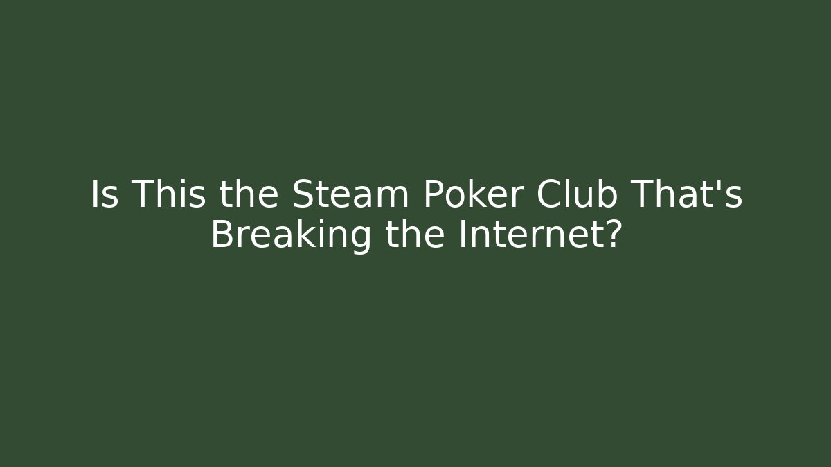 Is This the Steam Poker Club That’s Breaking the Internet?