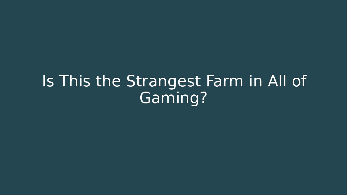 Is This the Strangest Farm in All of Gaming?