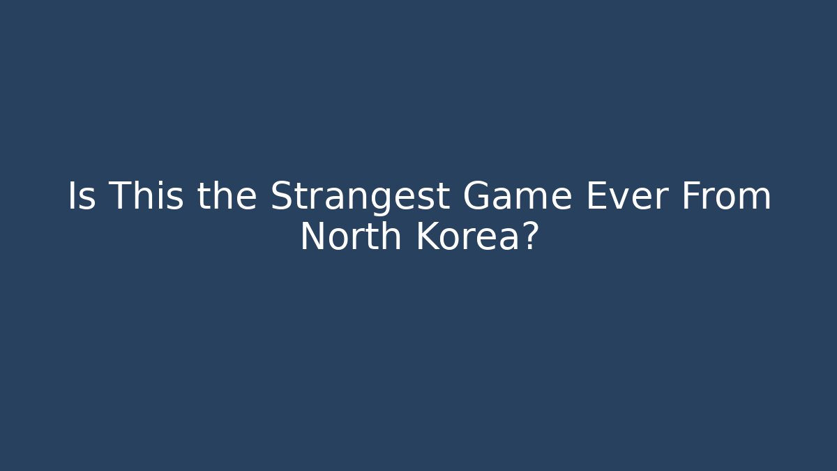 Is This the Strangest Game Ever From North Korea?