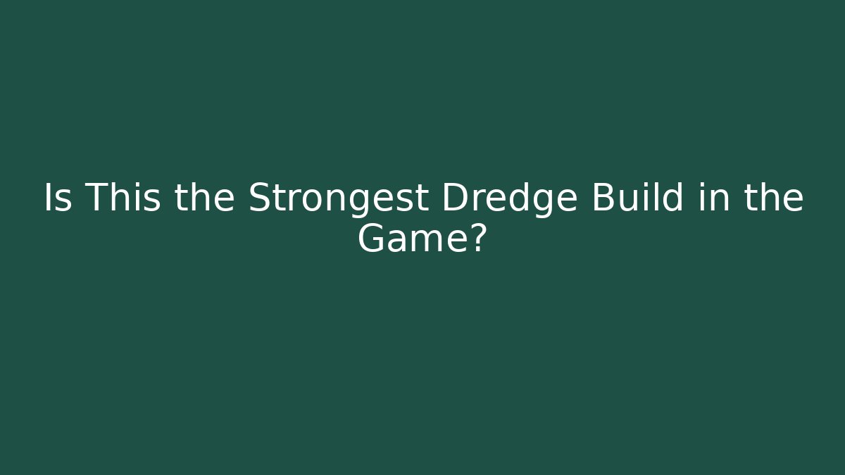 Is This the Strongest Dredge Build in the Game?