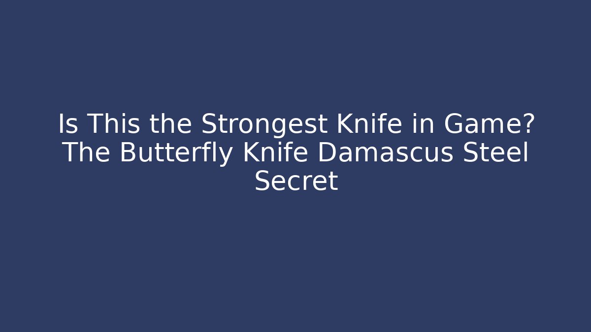 Is This the Strongest Knife in Game? The Butterfly Knife Damascus Steel Secret