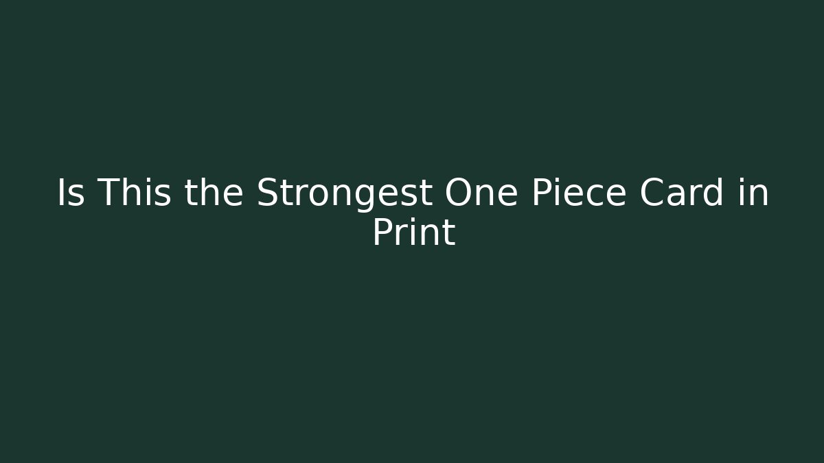 Is This the Strongest One Piece Card in Print