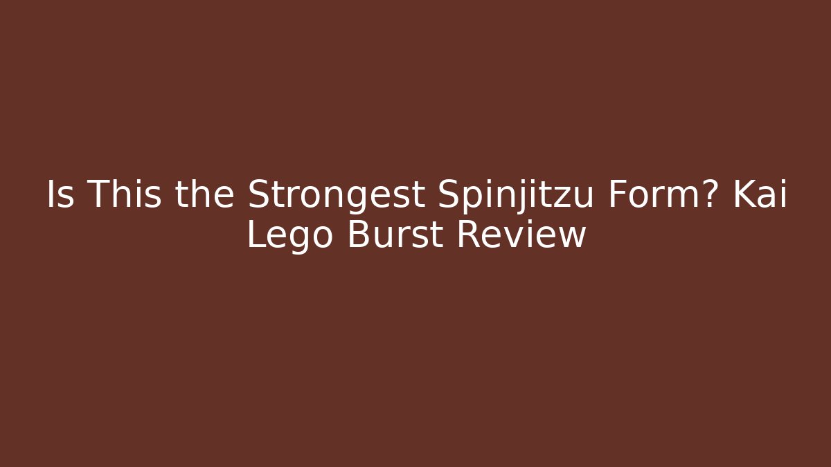 Is This the Strongest Spinjitzu Form? Kai Lego Burst Review