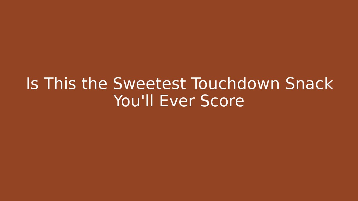 Is This the Sweetest Touchdown Snack You’ll Ever Score - Método de Aprovação