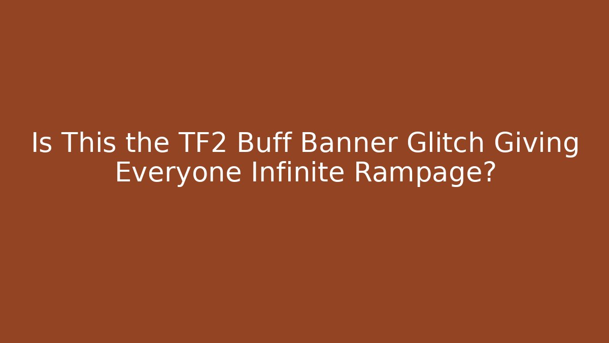 Is This the TF2 Buff Banner Glitch Giving Everyone Infinite Rampage?