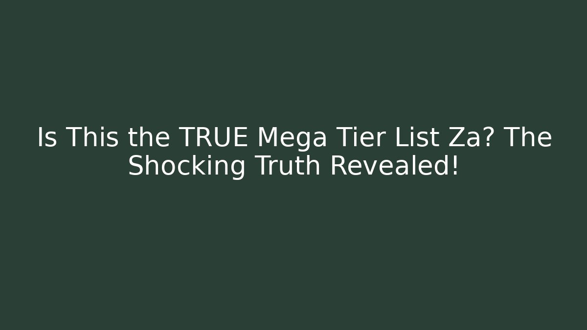 Is This the TRUE Mega Tier List Za? The Shocking Truth Revealed! - Método de Aprovação