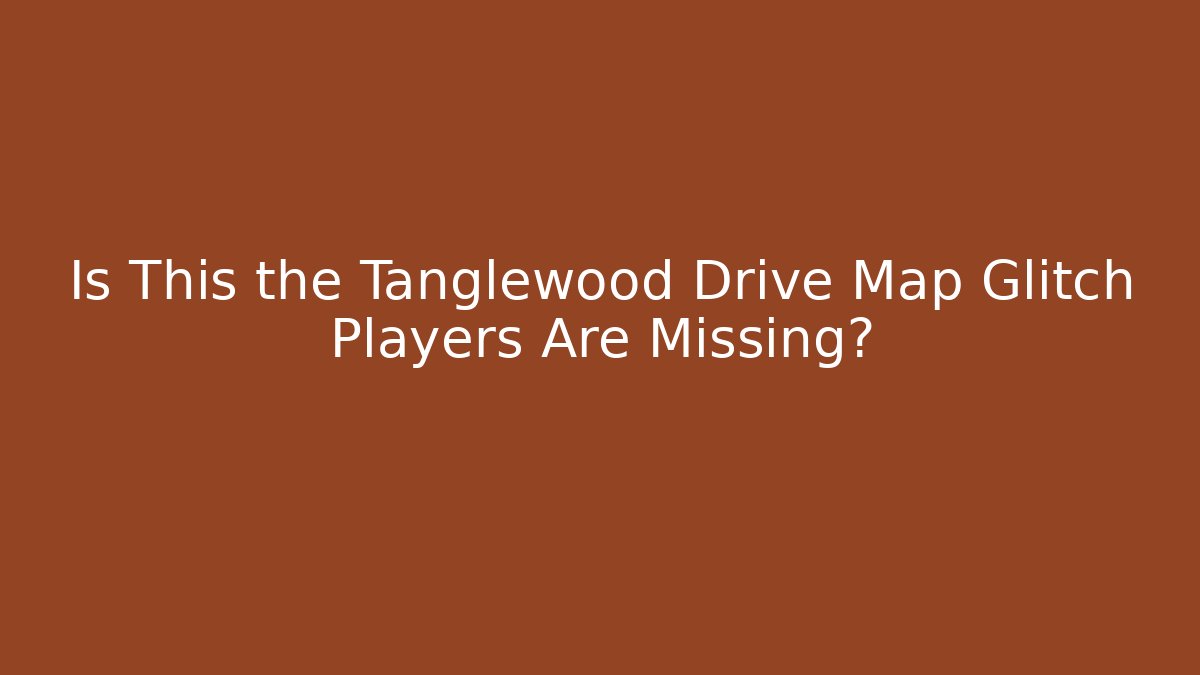 Is This the Tanglewood Drive Map Glitch Players Are Missing?