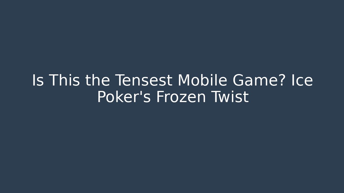 Is This the Tensest Mobile Game? Ice Poker's Frozen Twist