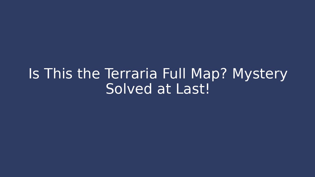 Is This the Terraria Full Map? Mystery Solved at Last!