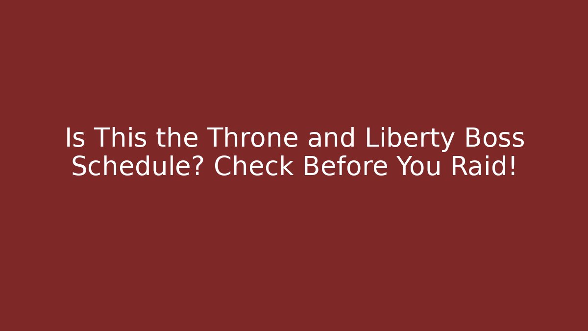 Is This the Throne and Liberty Boss Schedule? Check Before You Raid! - Método de Aprovação