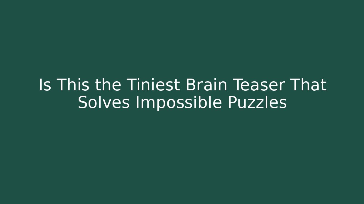 Is This the Tiniest Brain Teaser That Solves Impossible Puzzles