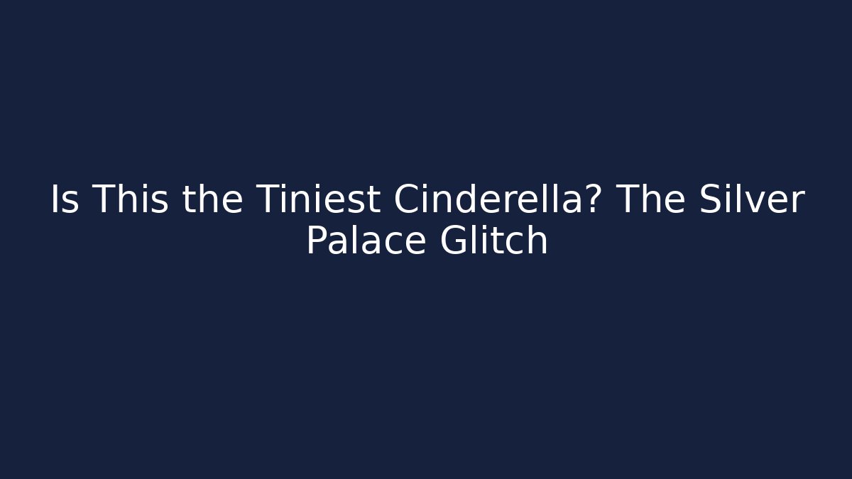 Is This the Tiniest Cinderella? The Silver Palace Glitch - Método de Aprovação