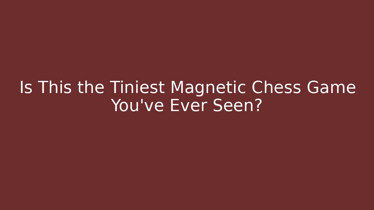 Is This the Tiniest Magnetic Chess Game You’ve Ever Seen?