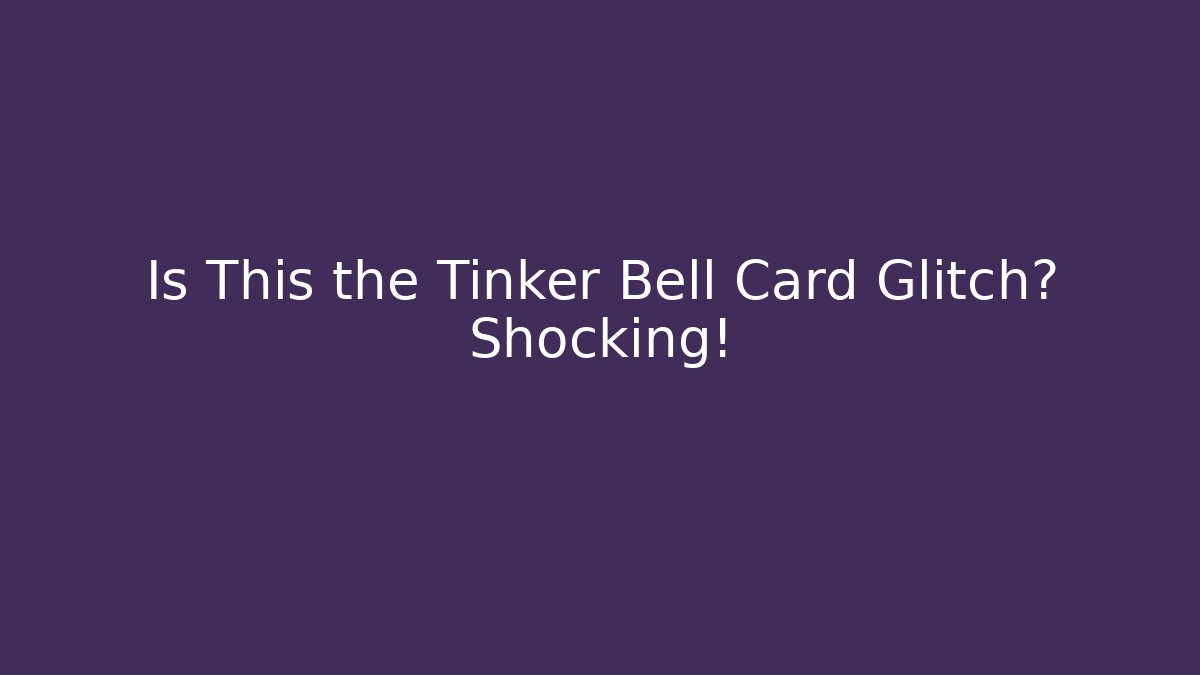 Is This the Tinker Bell Card Glitch? Shocking!