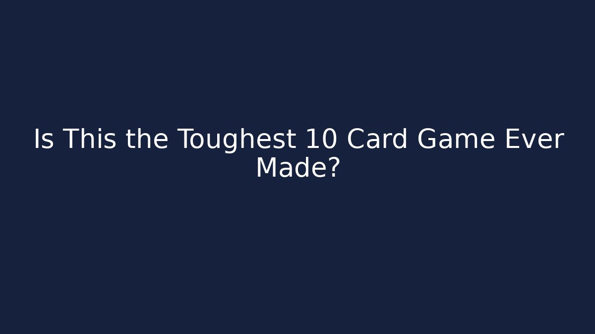 Is This the Toughest 10 Card Game Ever Made?