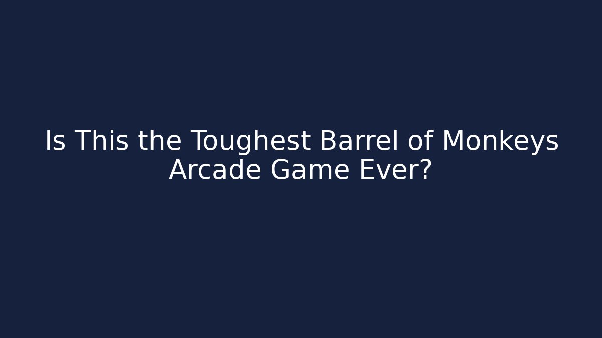 Is This the Toughest Barrel of Monkeys Arcade Game Ever?