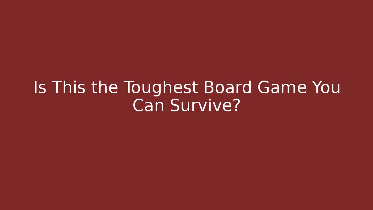 Is This the Toughest Board Game You Can Survive?