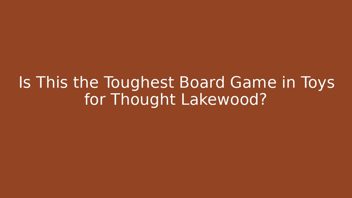 Is This the Toughest Board Game in Toys for Thought Lakewood? - Método de Aprovação