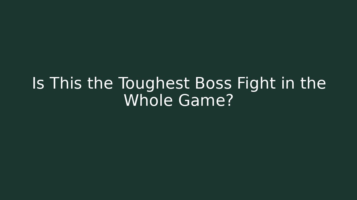 Is This the Toughest Boss Fight in the Whole Game?