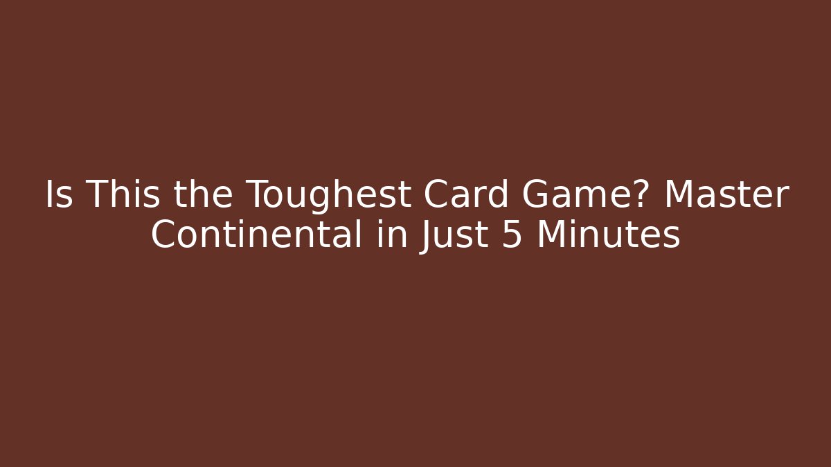 Is This the Toughest Card Game? Master Continental in Just 5 Minutes