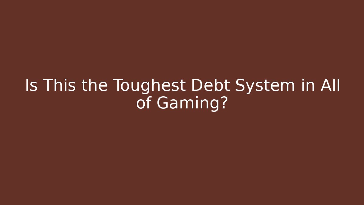 Is This the Toughest Debt System in All of Gaming?