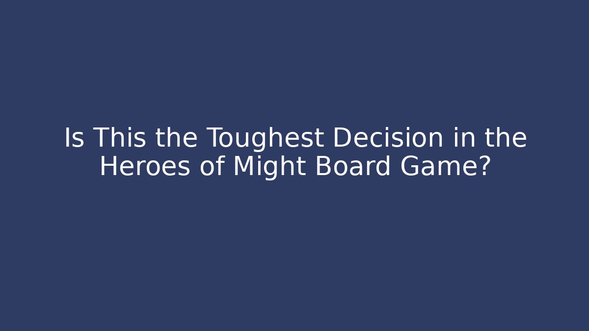 Is This the Toughest Decision in the Heroes of Might Board Game?