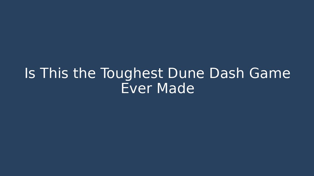 Is This the Toughest Dune Dash Game Ever Made
