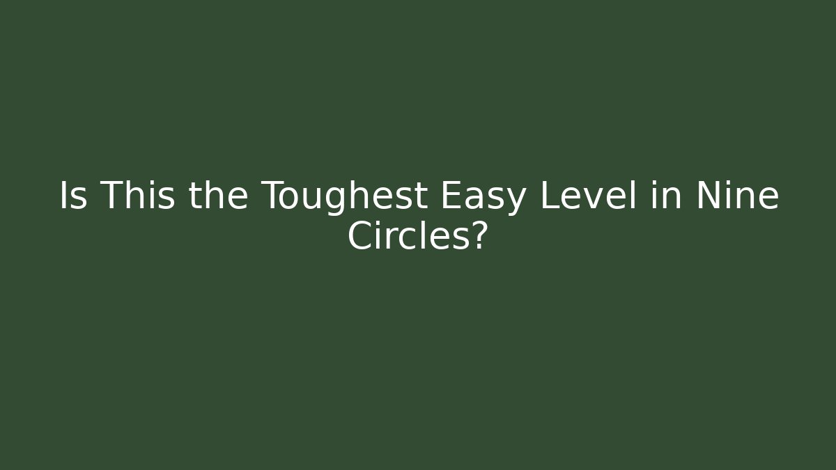 Is This the Toughest Easy Level in Nine Circles?