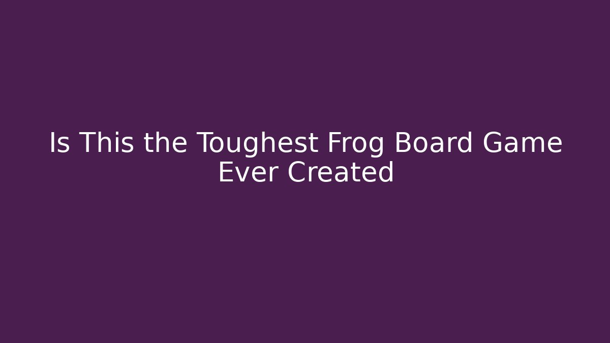 Is This the Toughest Frog Board Game Ever Created