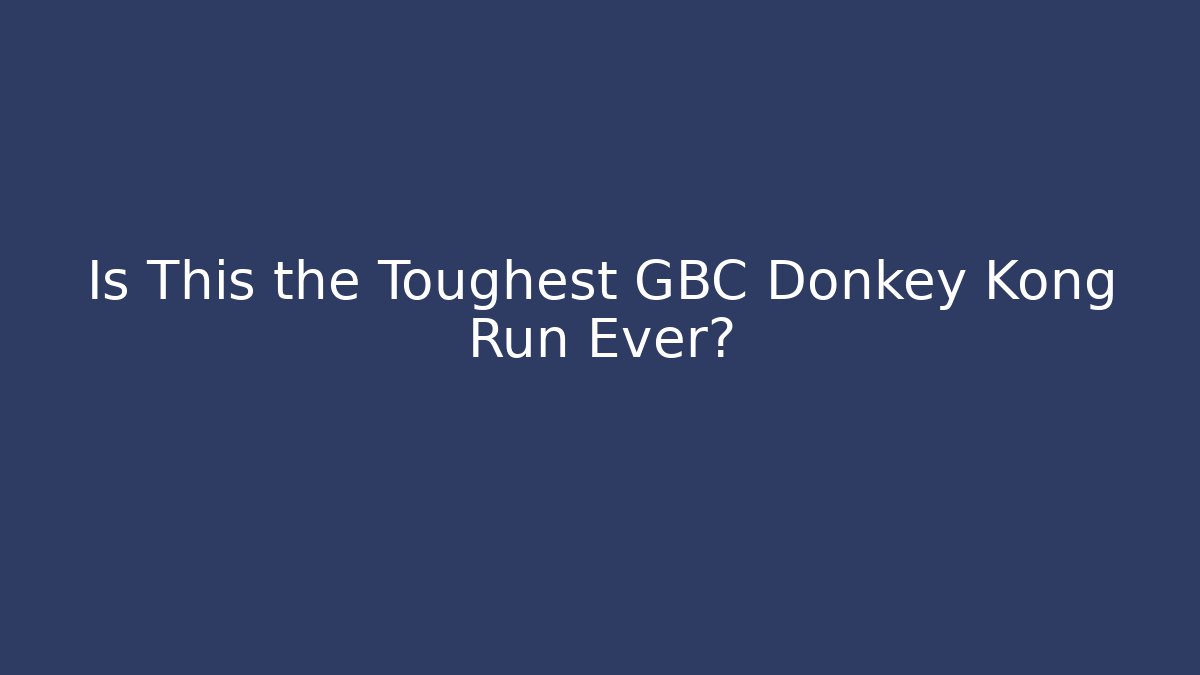 Is This the Toughest GBC Donkey Kong Run Ever?