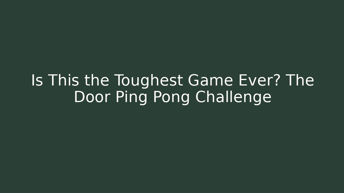 Is This the Toughest Game Ever? The Door Ping Pong Challenge