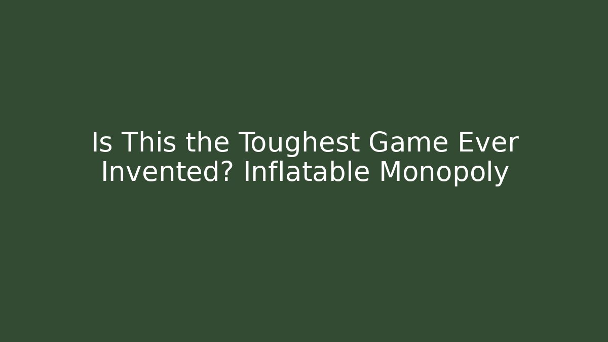 Is This the Toughest Game Ever Invented? Inflatable Monopoly