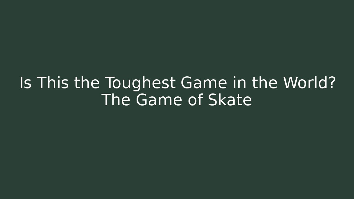 Is This the Toughest Game in the World? The Game of Skate