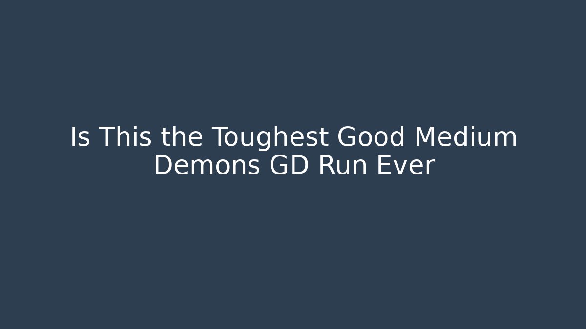 Is This the Toughest Good Medium Demons GD Run Ever