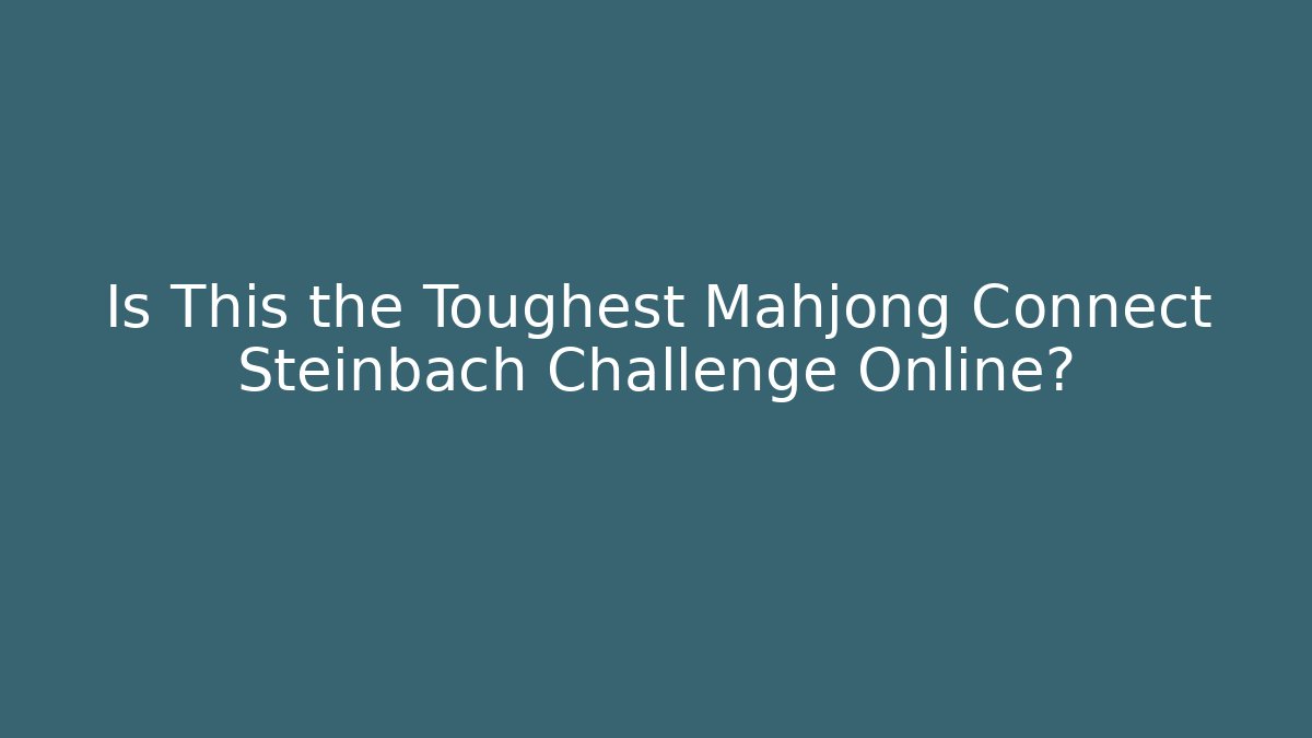 Is This the Toughest Mahjong Connect Steinbach Challenge Online?