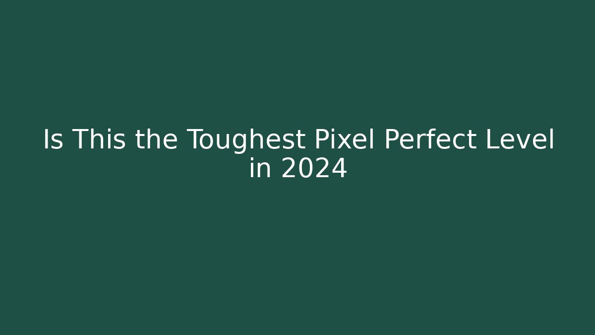 Is This the Toughest Pixel Perfect Level in 2024