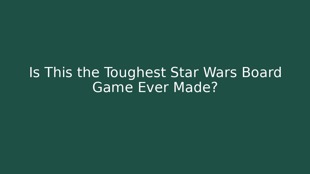 Is This the Toughest Star Wars Board Game Ever Made?