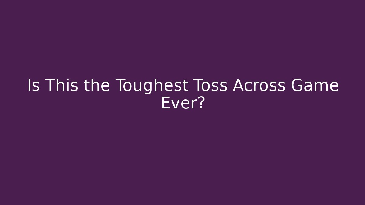 Is This the Toughest Toss Across Game Ever? - Método de Aprovação
