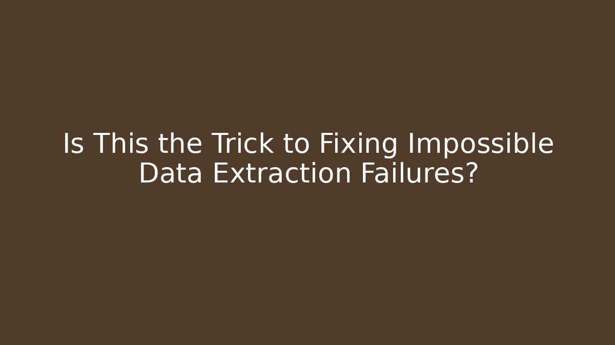 Is This the Trick to Fixing Impossible Data Extraction Failures?